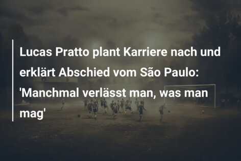 Lucas Pratto plant Karriere nach und erklärt Abschied vom São Paulo: ‘Manchmal verlässt man, was man mag’