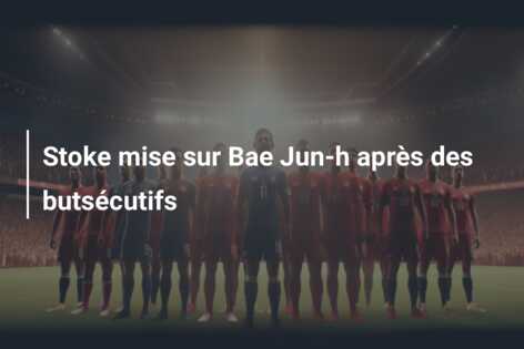 Stoke mise sur Bae Jun-h après des butsécutifs