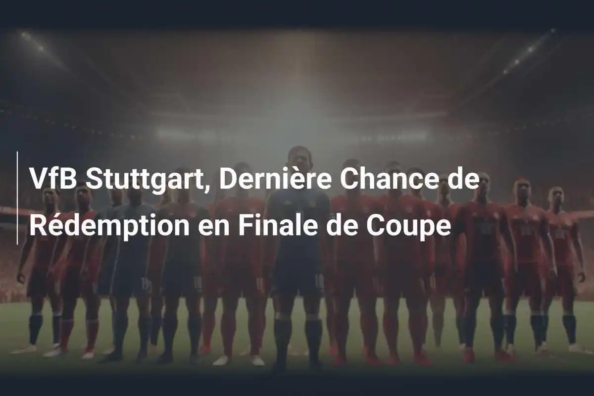 VfB Stuttgart, Dernière Chance de Rédemption en Finale de Coupe