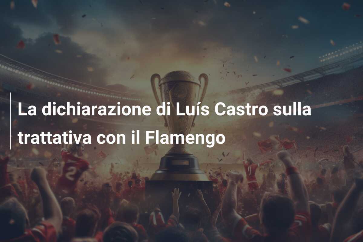 La dichiarazione di Luís Castro sulla trattativa con il Flamengo