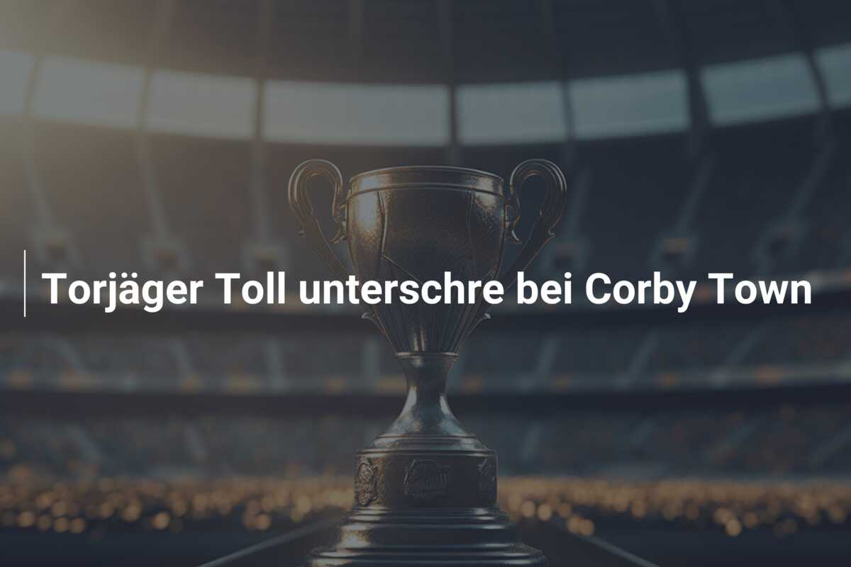 Torjäger Toll unterschre bei Corby Town