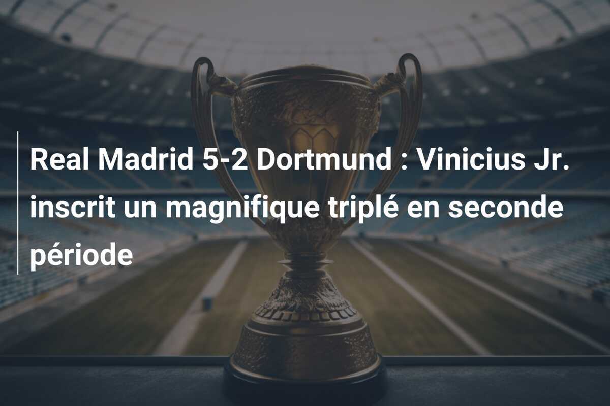 Real Madrid 5-2 Dortmund : Vinicius Jr. inscrit un magnifique triplé en seconde période