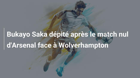 Bukayo Saka dépité après le match nul d'Arsenal face à Wolverhampton