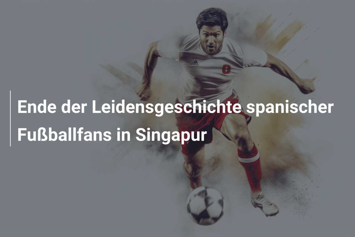 Ende der Leidensgeschichte spanischer Fußballfans in Singapur