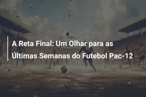 A Reta Final: Um Olhar para as Últimas Semanas do Futebol Pac-12