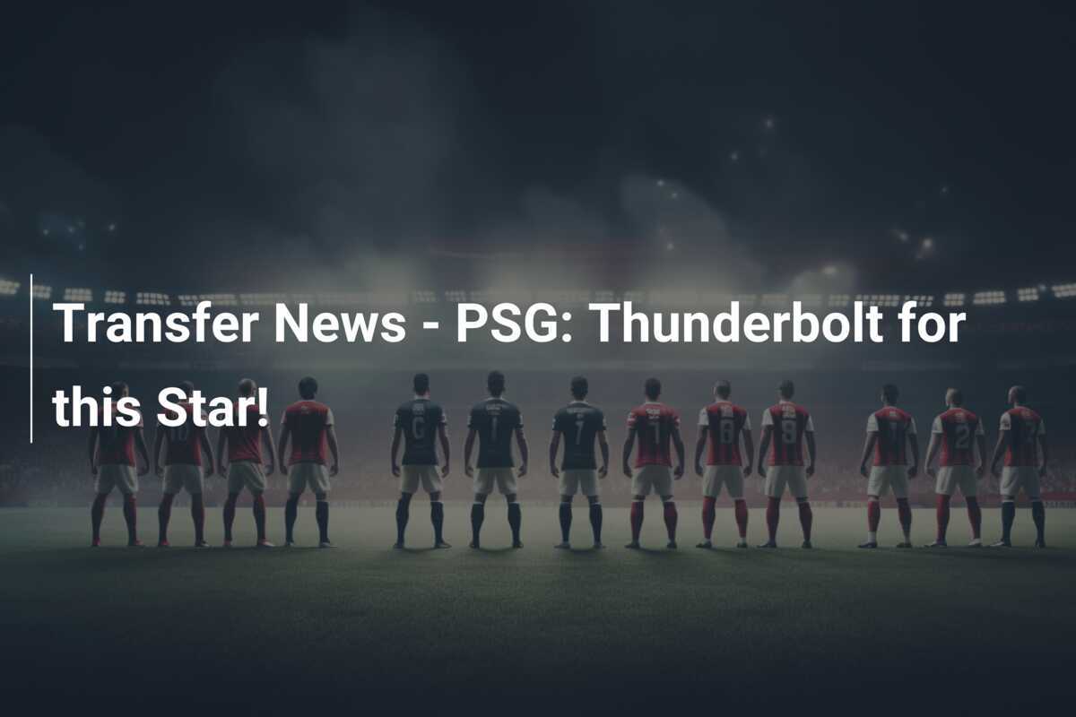 ข่าวการซื้อขายนักเตะ - PSG: ฟ้าผ่าครั้งใหญ่สำหรับดาวเตะคนนี้!