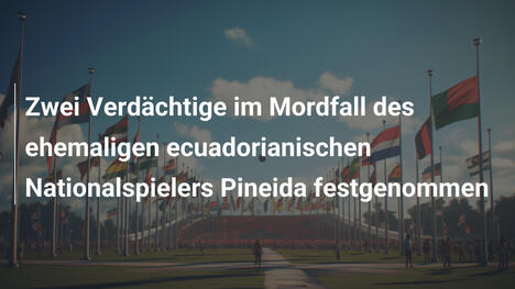 Zwei Verdächtige im Mordfall des ehemaligen ecuadorianischen Nationalspielers Pineida festgenommen