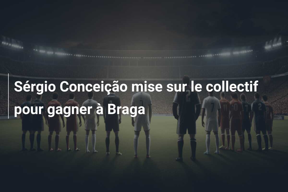 Sérgio Conceição mise sur le collectif pour gagner à Braga