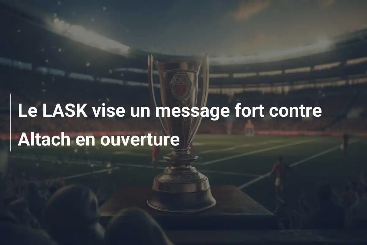 Le LASK vise un message fort contre Altach en ouverture