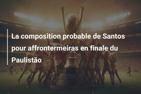 La composition probable de Santos pour affrontermeiras en finale du Paulistão