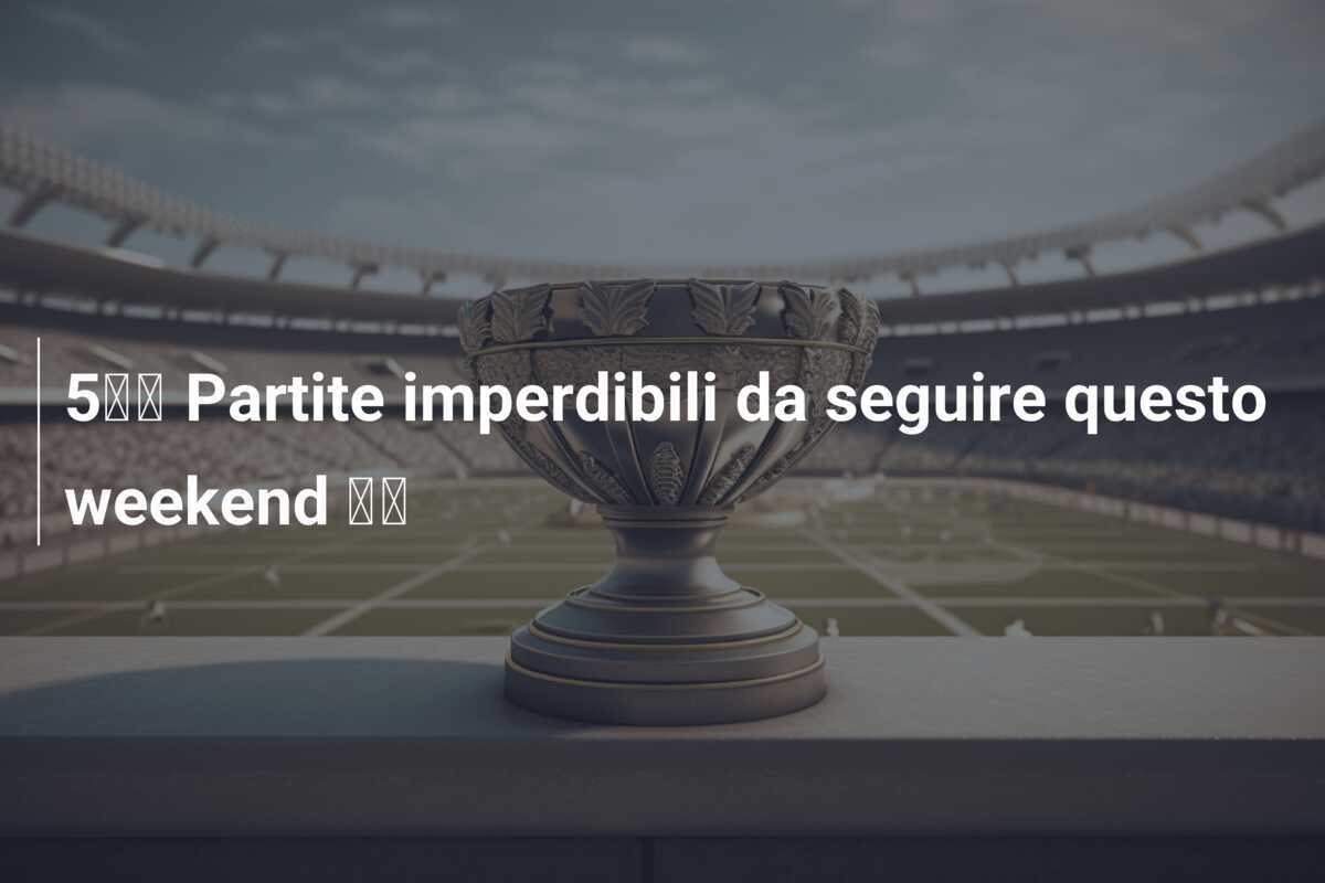 5️⃣ Partite imperdibili da seguire questo weekend 🌶