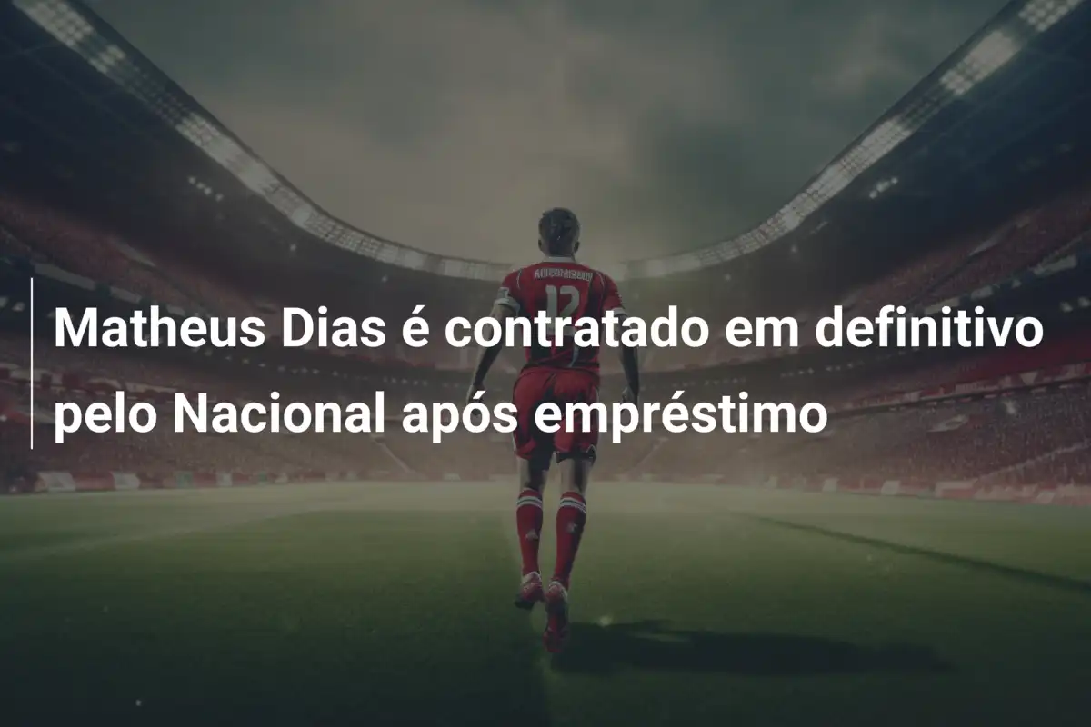 Matheus Dias é contratado em definitivo pelo Nacional após empréstimo