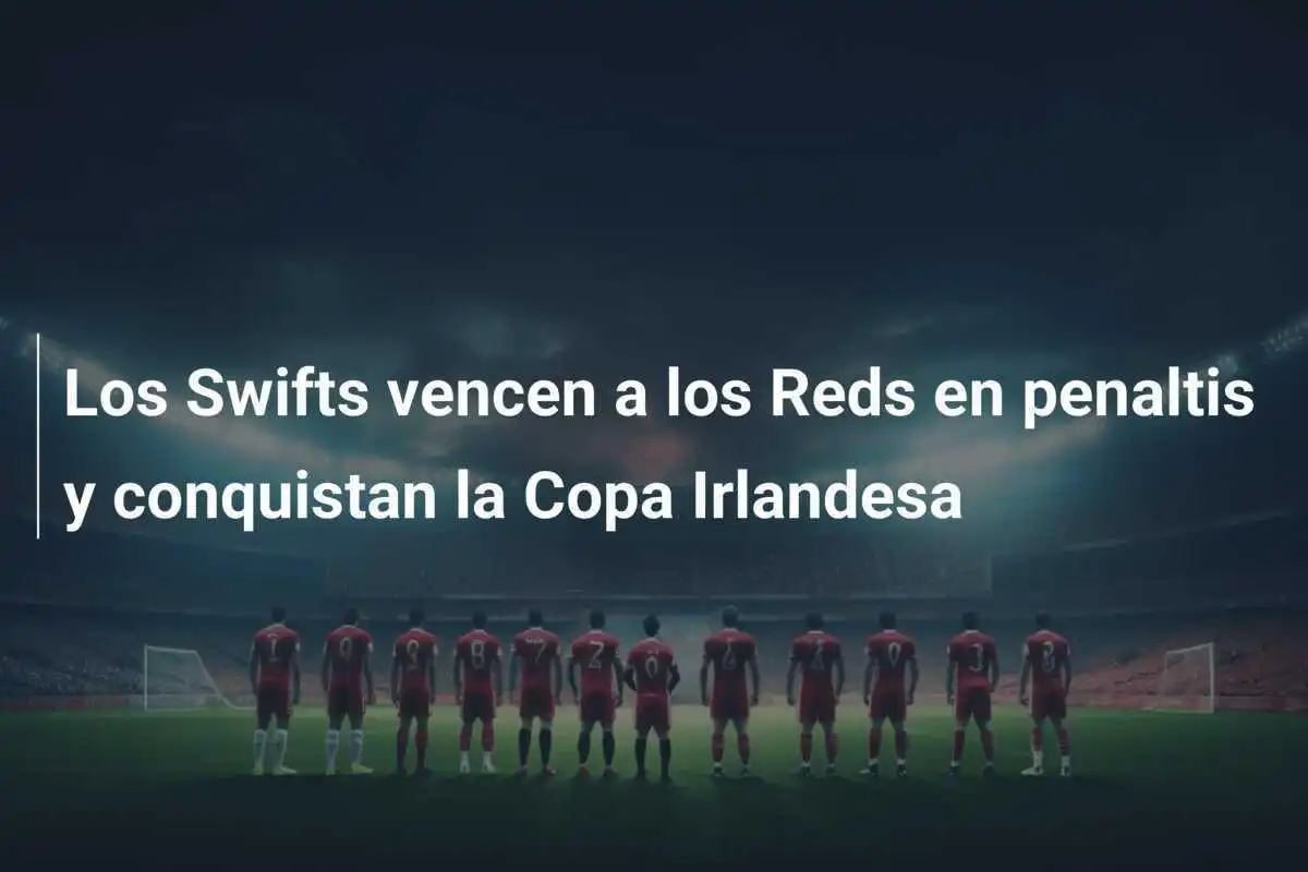 Los Swifts vencen a los Reds en penaltis y conquistan la Copa Irlandesa