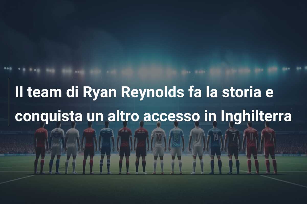 Il team di Ryan Reynolds fa la storia e conquista un altro accesso in Inghilterra