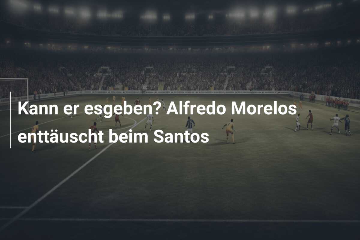 Kann er esgeben? Alfredo Morelos enttäuscht beim Santos