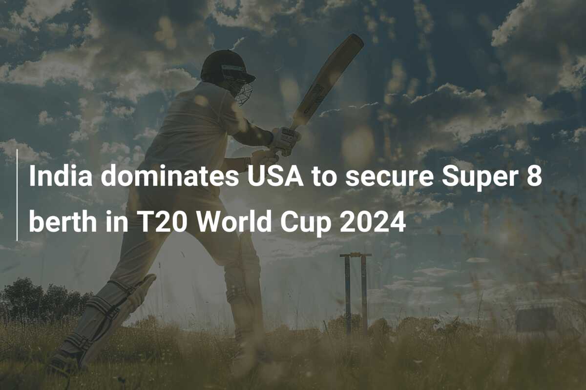 India dominates USA to secure Super 8 berth in T20 World Cup 2024 ...