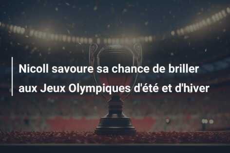 Nicoll savoure sa chance de briller aux Jeux Olympiques d’été et d’hiver