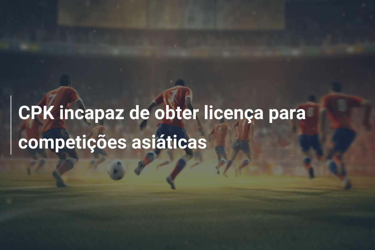 CPK incapaz de obter licença para competições asiáticas