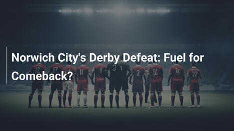 Norwich Citys Derby-Niederlage: Sprungbrett für Comeback?