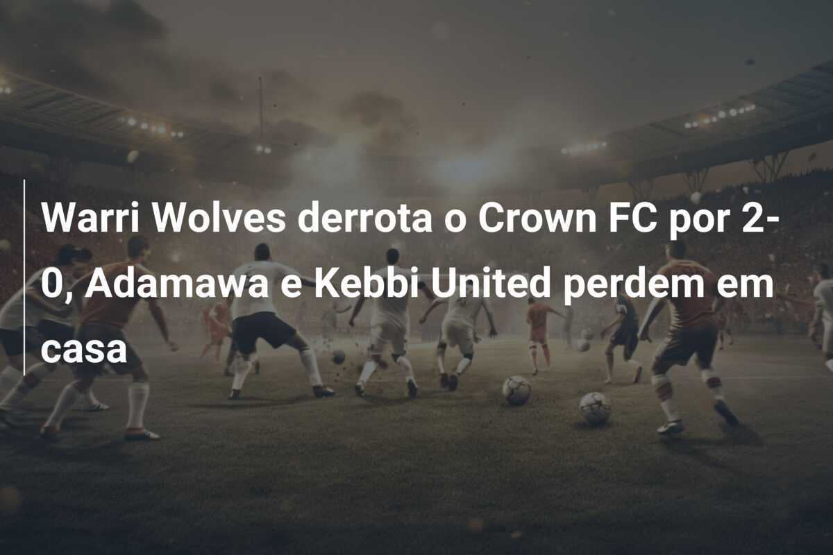 Warri Wolves derrota o Crown FC por 2-0, Adamawa e Kebbi United perdem em casa