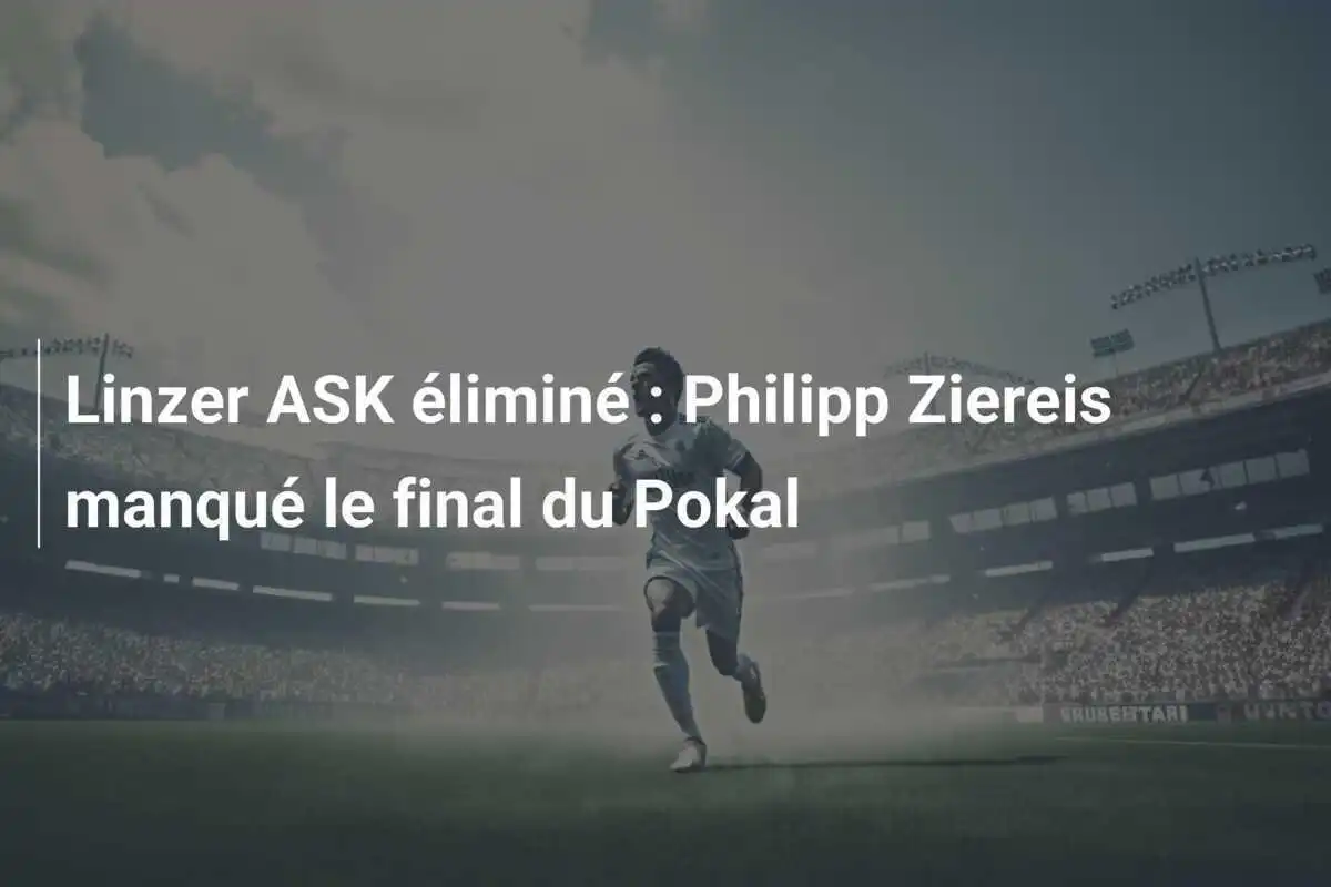 Linzer ASK éliminé : Philipp Ziereis manqué le final du Pokal