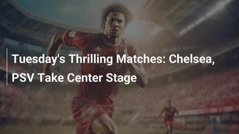 Os Empolgantes Jogos de Terça: Chelsea e PSV no Centro