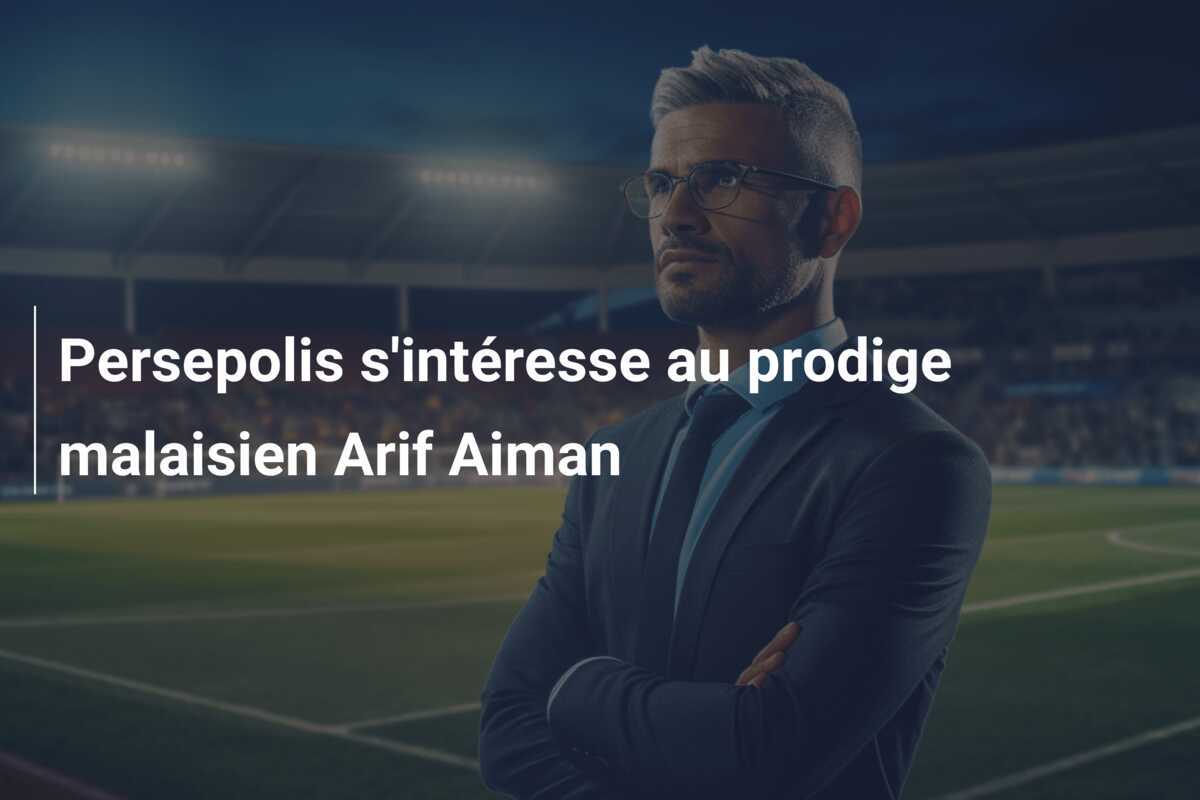 Persepolis s'intéresse au prodige malaisien Arif Aiman