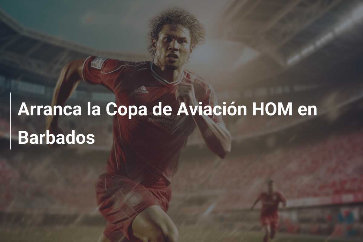 Arranca la Copa de Aviación HOM en Barbados