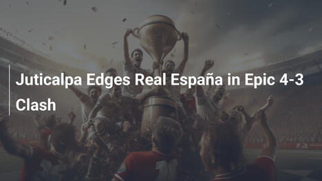 Juticalpa Supera Real España 4-3 in Partita Epica