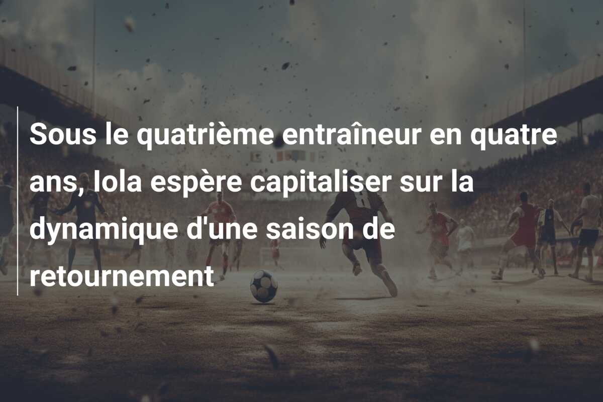Sous le quatrième entraîneur en quatre ans, Iola espère capitaliser sur la dynamique d’une saison de retournement