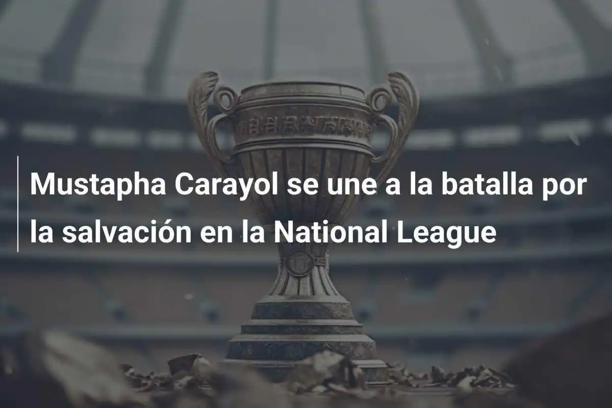 Mustapha Carayol se une a la batalla por la salvación en la National League