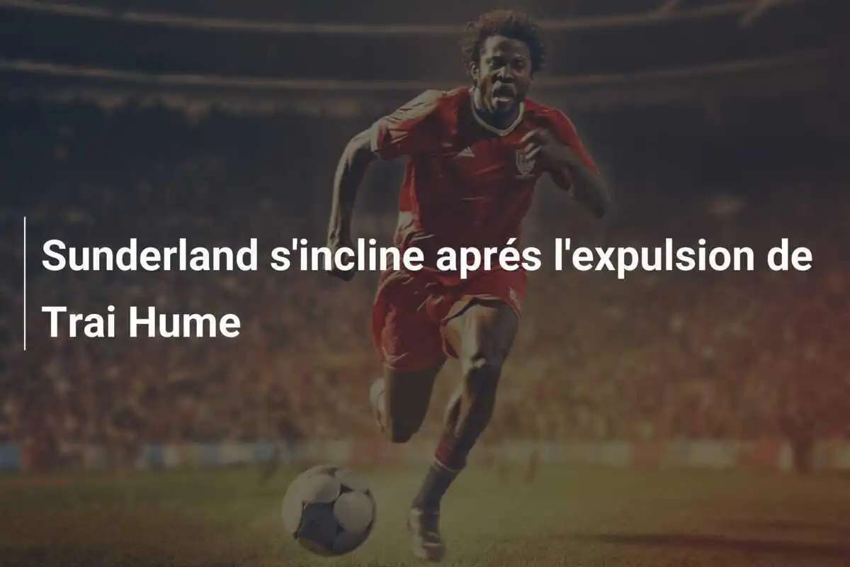 Sunderland s'incline aprés l'expulsion de Trai Hume