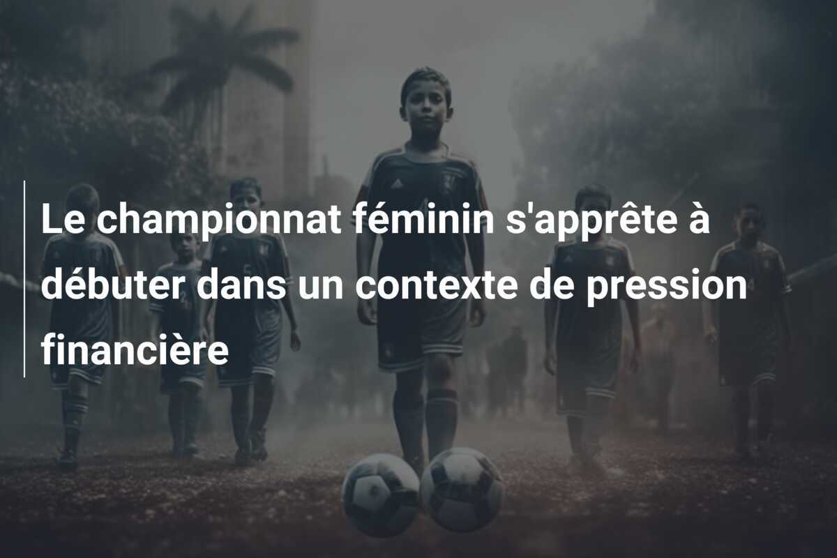 Le championnat féminin s'apprête à débuter dans un contexte de pression financière
