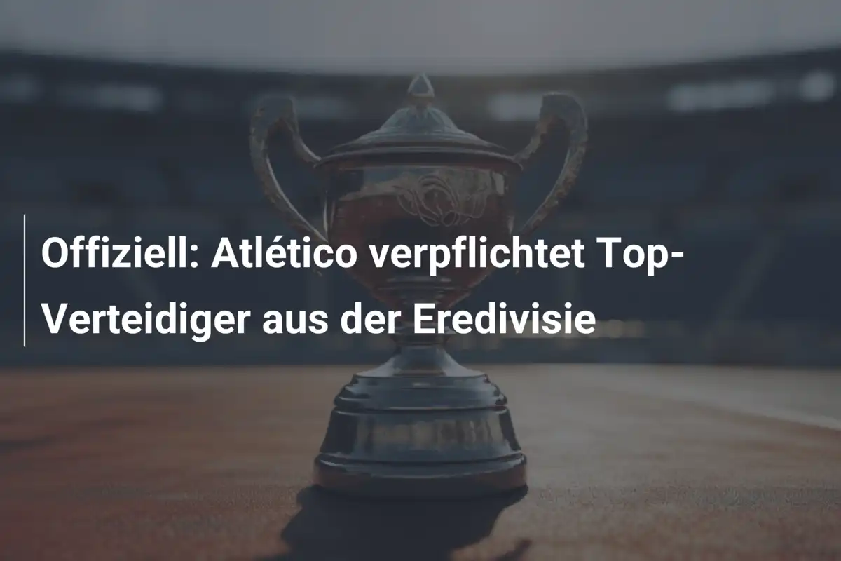 Offiziell: Atlético verpflichtet Top-Verteidiger aus der Eredivisie