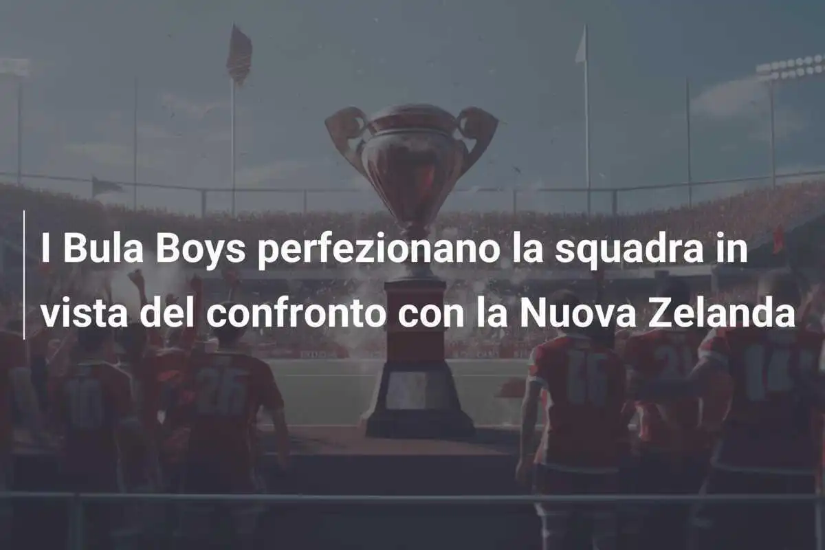 I Bula Boys perfezionano la squadra in vista del confronto con la Nuova Zelanda