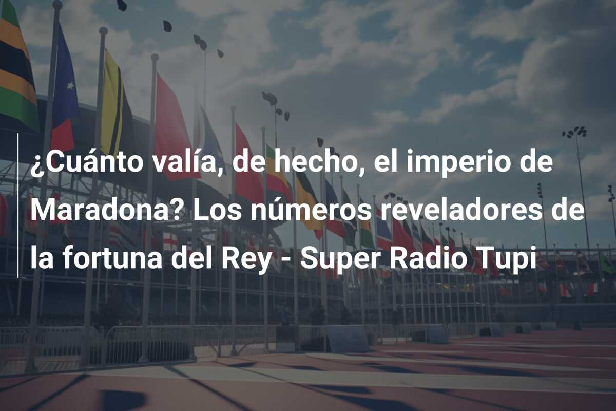 ¿Cuánto valía, de hecho, el imperio de Maradona? Los números reveladores de la fortuna del Rey – Super Radio Tupi