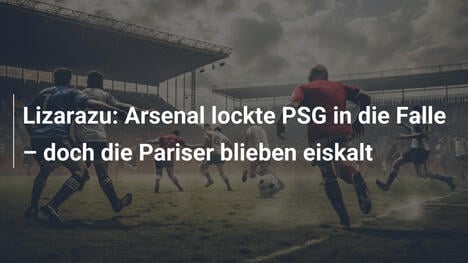 Lizarazu: Arsenal lockte PSG in die Falle – doch die Pariser blieben eiskalt