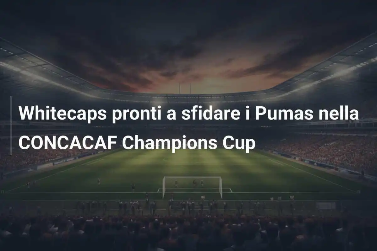 Whitecaps pronti a sfidare i Pumas nella CONCACAF Champions Cup