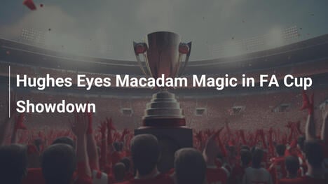 Hughes Conta sulla Magia di MacAdam nella Sfida FA Cup