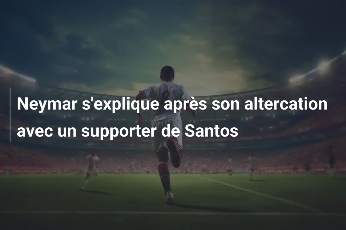 Neymar s'explique après son altercation avec un supporter de Santos