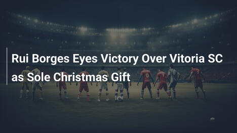 Rui Borges busca victoria sobre Vitoria SC como único regalo navideño