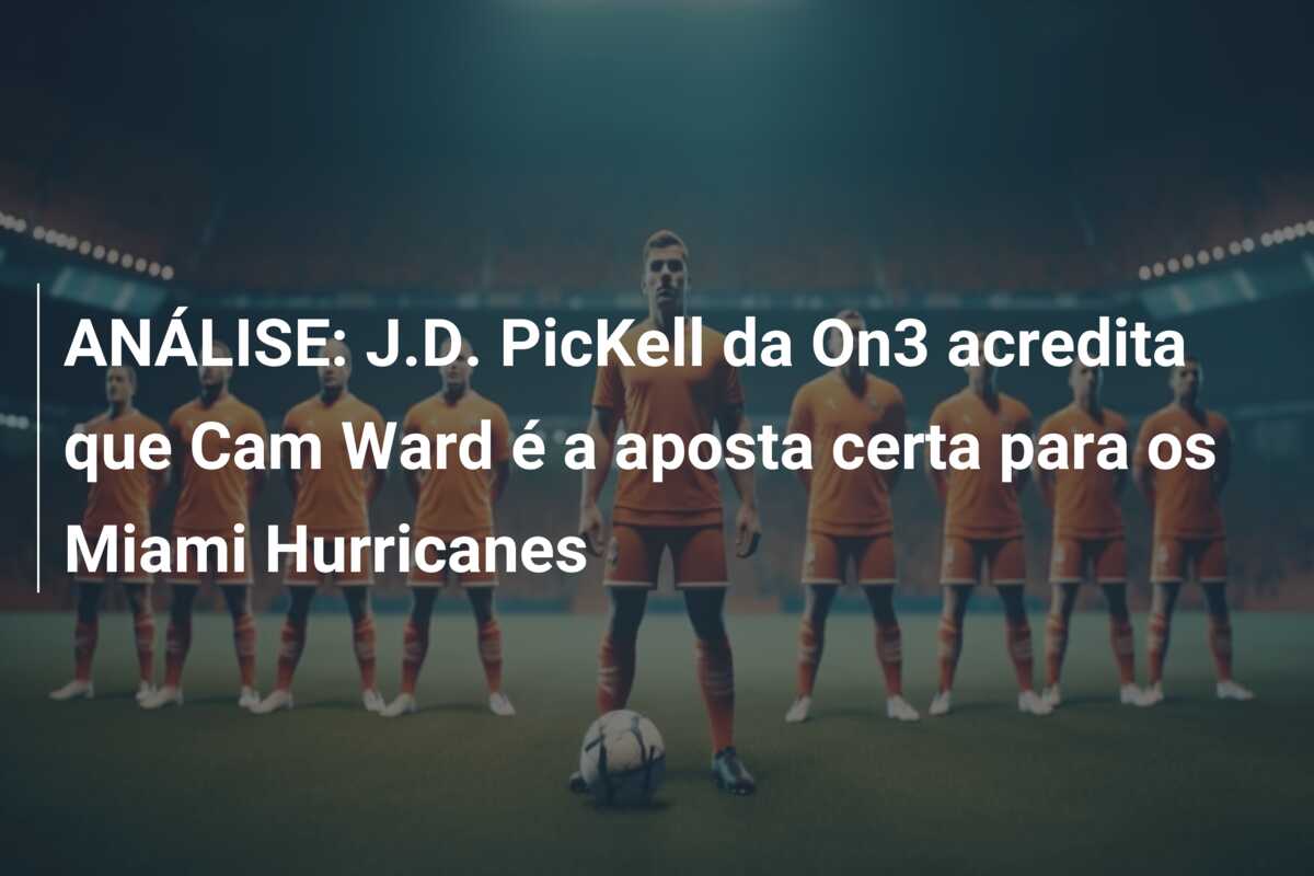 ANÁLISE: J.D. PicKell da On3 acredita que Cam Ward é a aposta certa para os Miami Hurricanes