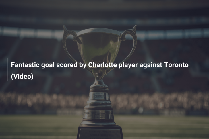 Fantastic goal scored by Charlotte player against Toronto (Video)
