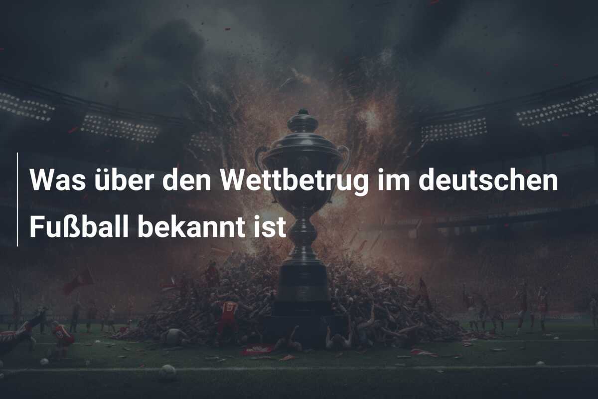Was über den Wettbetrug im deutschen Fußball bekannt ist
