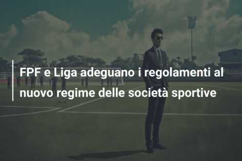 FPF e Liga adeguano i regolamenti al nuovo regime delle società sportive