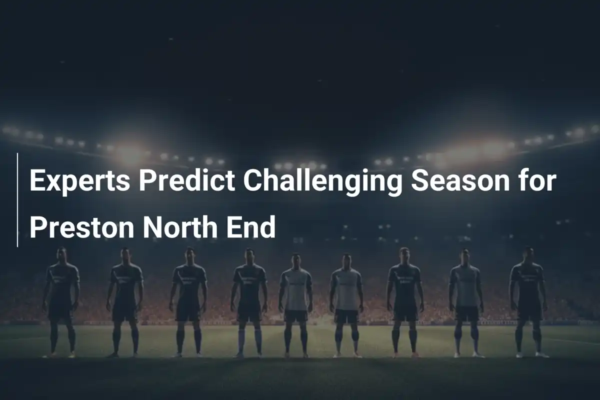 Chuyên gia dự đoán mùa giải đầy thử thách cho Preston North End