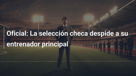 Oficial: La selección checa despide a su entrenador principal