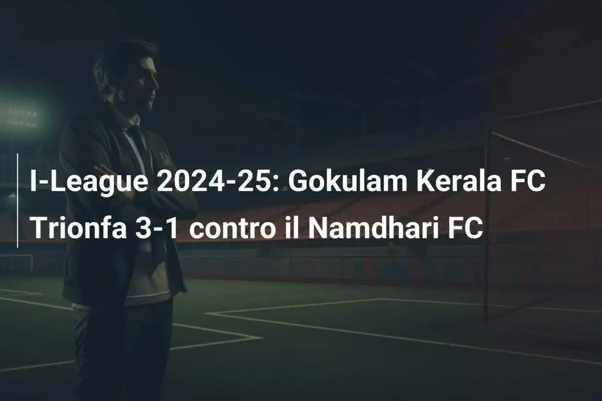 I-League 2024-25: Gokulam Kerala FC Trionfa 3-1 contro il Namdhari FC