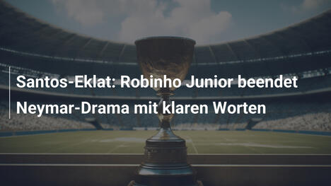 Santos-Eklat: Robinho Junior beendet Neymar-Drama mit klaren Worten