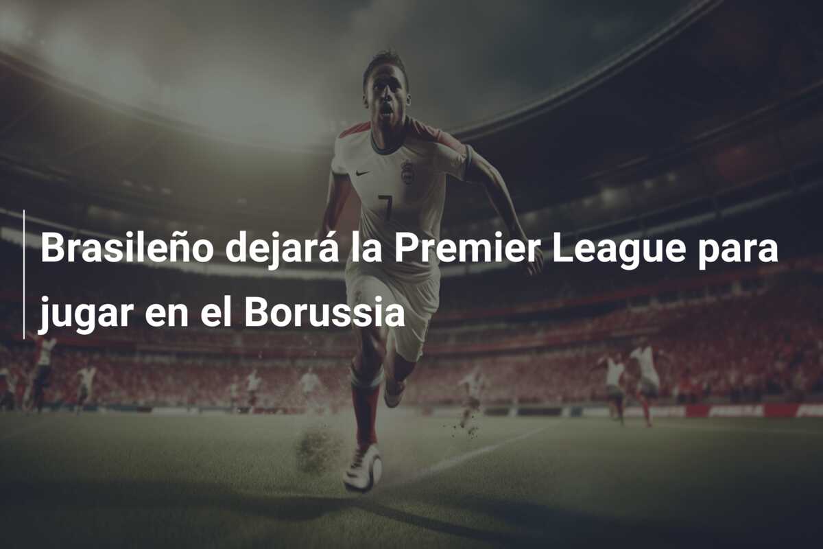 Brasileño dejará la Premier League para jugar en el Borussia